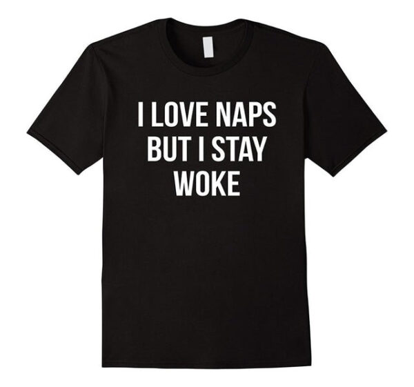 I Love Naps But I Stay Woke T-Shirts
